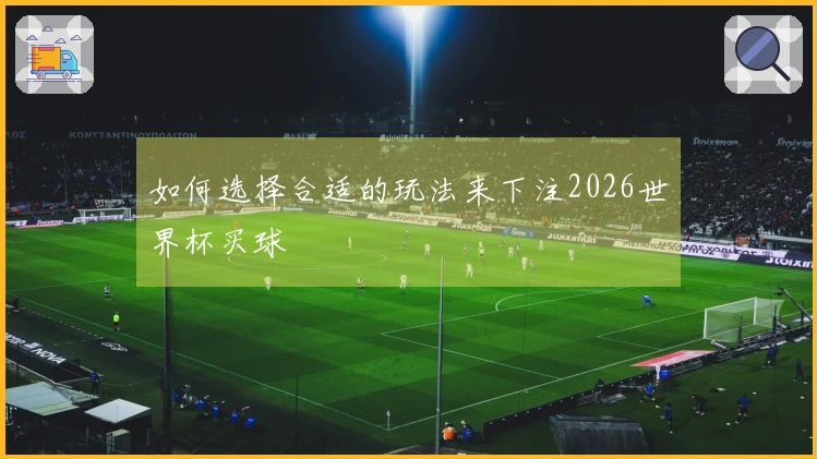 如何选择合适的玩法来下注2026世界杯买球